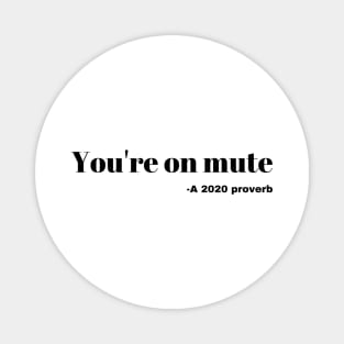 Your on mute- a 2020 proverb Magnet